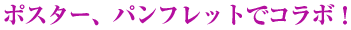 ポスター、パンフレットでコラボ！